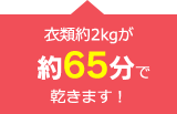 衣類約2kgが約65分で乾きます